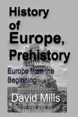 History of Europe, Prehistory: Europe from the Beginning by David Mills