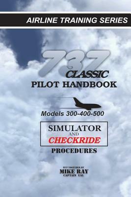 737 Classic Pilot Handbook: Simulator and Checkride Procedures by Mike Ray