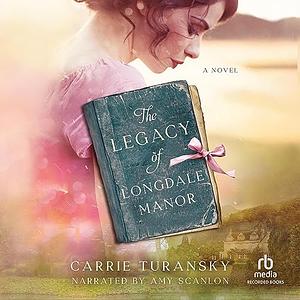 The Legacy of Longdale Manor by Carrie Turansky