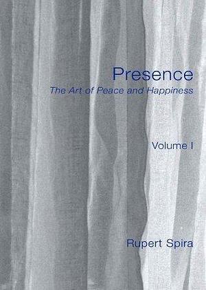 Presence: The Art of Peace and Happiness by Rupert Spira, Rupert Spira