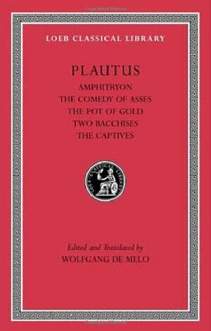 Amphitryon. the Comedy of Asses. the Pot of Gold. the Two Bacchises. the Captives by Wolfgang de Melo, Plautus