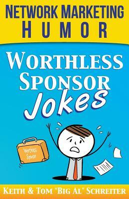 Worthless Sponsor Jokes: Network Marketing Humor by Keith Schreiter, Tom Big Al Schreiter