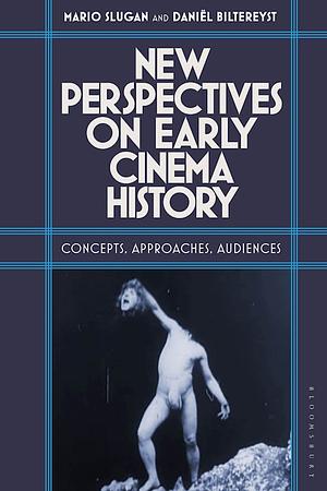 New Perspectives on Early Cinema History: Concepts, Approaches, Audiences by Daniël Biltereyst, Mario Slugan