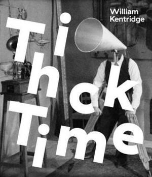 William Kentridge: Thick Time by Sabine Breitwieser, William Kentridge, Homi K. Bhabha, Iwona Blazwick