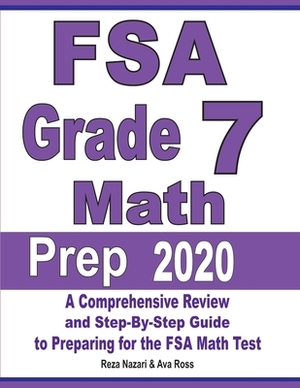 FSA Grade 7 Math Prep 2020: A Comprehensive Review and Step-By-Step Guide to Preparing for the FSA Math Test by Ava Ross, Reza Nazari