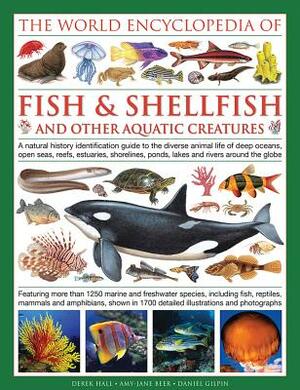 The Illlustrated Encyclopedia of Fish & Shellfish of the World: A Natural History Identification Guide to the Diverse Animal Life of Deep Oceans, Open by Mary-Jane Beer, Daniel Gilpin, Derek Hall