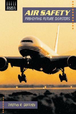 Air Safety: Preventing Future Disasters by Timothy R. Gaffney