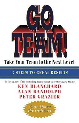 Go Team!: Take Your Team to the Next Level by Alan Randolph, Kenneth H. Blanchard, Peter Grazier