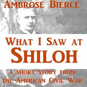 What I Saw at Shiloh by Ambrose Bierce Illustrated by John Michaels, Ambrose Bierce