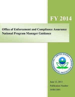 Office of Enforcement and Compliance Assurance National Program Manager Guidance: Fiscal Year 2014 by U. S. Environmental Protection Agency