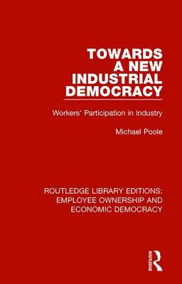 Towards a New Industrial Democracy: Workers' Participation in Industry by Michael Poole