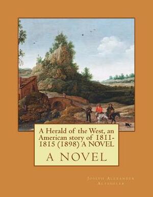 A Herald of the West, an American story of 1811-1815 (1898) A NOVEL by Joseph Alexander Altsheler