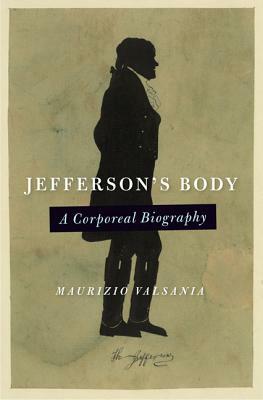 Jefferson's Body: A Corporeal Biography by Maurizio Valsania