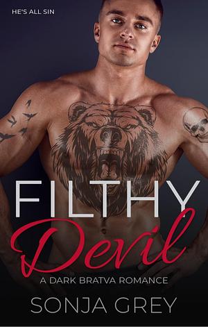 Filthy Devil: A Dark Bratva Romance by Sonja Grey, Sonja Grey