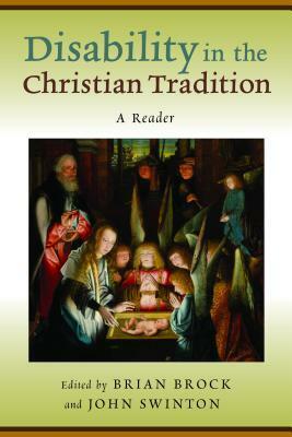 Disability in the Christian Tradition: A Reader by John Swinton, Brian Brock