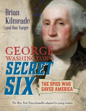 George Washington's Secret Six (Young Readers Adaptation): The Spies Who Saved America by Don Yaeger, Brian Kilmeade