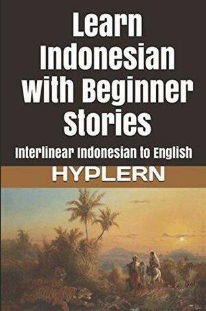 Learn Indonesian with Beginner Stories: Interlinear Indonesian to English by Kees Van den End, Bermuda Word HypLern