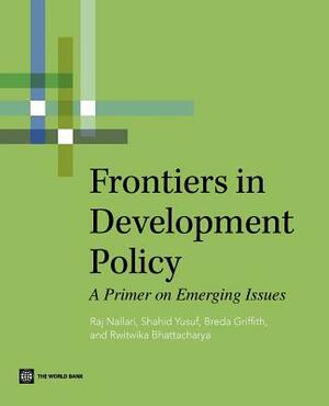 Frontiers in Development Policy by Shahid Yusuf, Breda Griffith, Raj Nallari