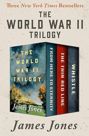 The World War II Trilogy: From Here to Eternity, The Thin Red Line, and Whistle by James Jones