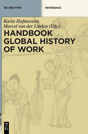 Handbook Global History of Work by Karin Hofmeester, Marcel van der Linden