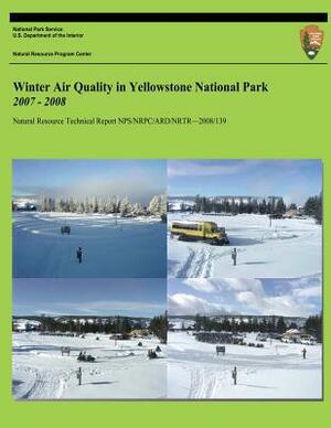 Winter Air Quality in Yellowstone National Park 2007-2008 by John D. Ray Ph. D., U. S. Department National Park Service