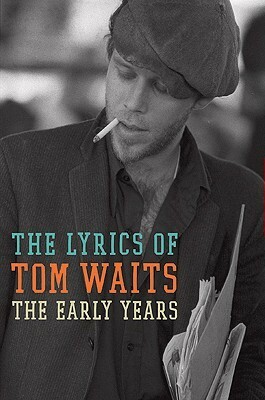 The Early Years: The Lyrics, 1971-1983 by Tom Waits