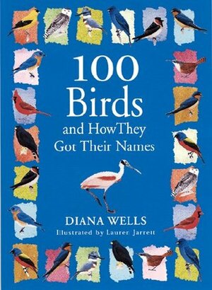 100 Birds and How They Got Their Names by Diana Wells, Lauren Jarrett