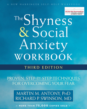 The Shyness and Social Anxiety Workbook: Proven, Step-by-Step Techniques for Overcoming Your Fear by Richard Swinson, Martin M. Antony