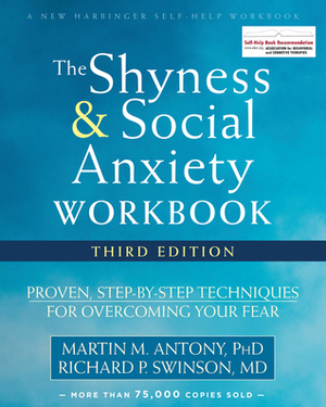 The Shyness and Social Anxiety Workbook: Proven, Step-by-Step Techniques for Overcoming Your Fear by Martin M. Antony, Richard Swinson