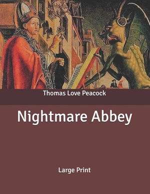 Nightmare Abbey: Large Print by Thomas Love Peacock