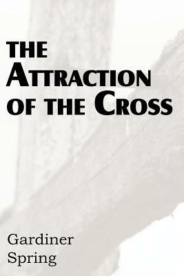 The Attraction of the Cross by Gardiner Spring