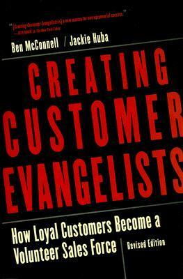 Creating Customer Evangelists: How Loyal Customers Become a Volunteer Sales Force by Guy Kawasaki, Ben McConnell, Jackie Huba