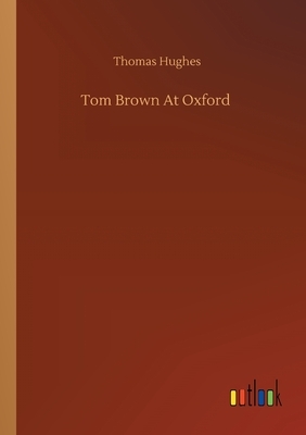 Tom Brown At Oxford by Thomas Hughes