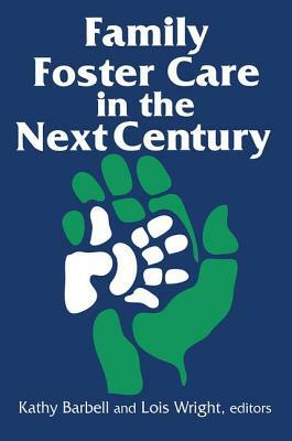 Family Foster Care in the Next Century by Kathy Barbell, Lois Wright