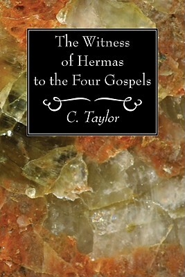 The Witness of Hermas to the Four Gospels by C. Taylor