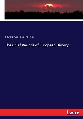 The Chief Periods of European History by Edward Augustus Freeman