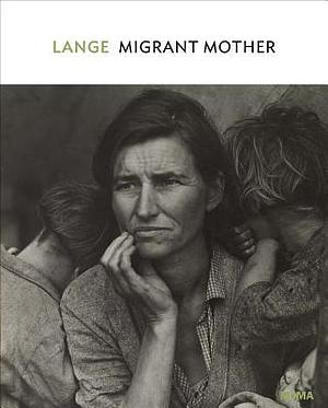 Dorothea Lange: Migrant Mother by Sarah Hermanson Meister, Sarah Hermanson Meister, Dorothea Lange