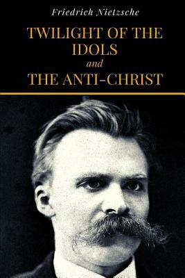 Twilight Of The Idols and The Anti-Christ by Friedrich Nietzsche