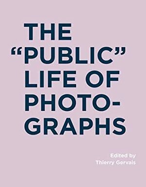The Public Life of Photographs by Thierry Gervais