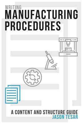 Writing Manufacturing Procedures: A Content and Structure Guide by Jason Tesar