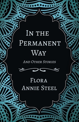 In the Permanent Way - And Other Stories by Flora Annie Steel