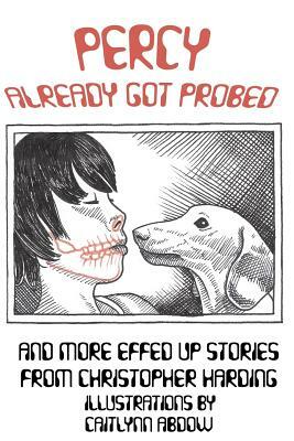 Percy Already Got Probed: and More Effed Up Stories by Christopher Harding