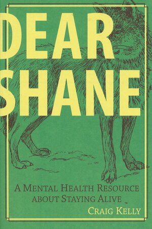 Dear Shane: A Mental Health Resource About Staying Alive by Craig Kelly