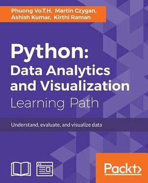 Python: Data Analytics and Visualization: Understand, evaluate, and visualize data by Martin Czygan, Ashish Kumar, Phuong Vo T. H.