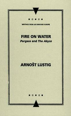 Fire on Water: Porgess and the Abyss by Arnost Lustig