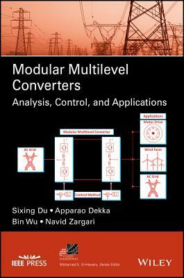 Modular Multilevel Converters: Analysis, Control, and Applications by Sixing Du, Apparao Dekka, Bin Wu