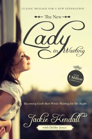 The New Lady in Waiting: Becoming God's Best While Waiting for Mr. Right by Jackie Kendall, Debby Jones