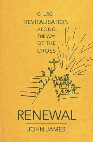 Renewal: Church revitalisation along the way of the cross by John James