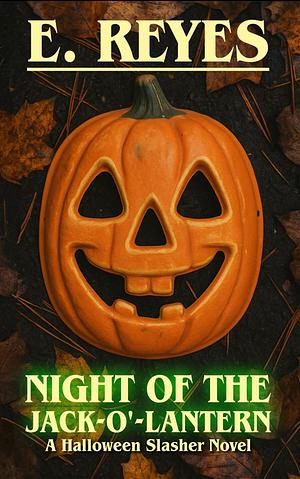 Night of the Jack-O'-Lantern: A Halloween Slasher Novel by E Reyes