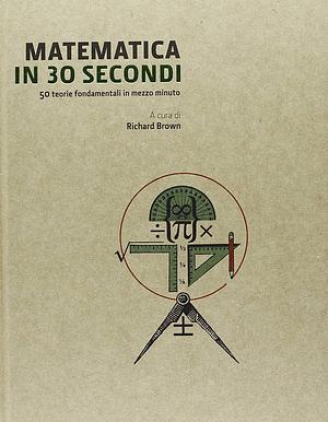 Matematica in 30 secondi by Richard J. Brown